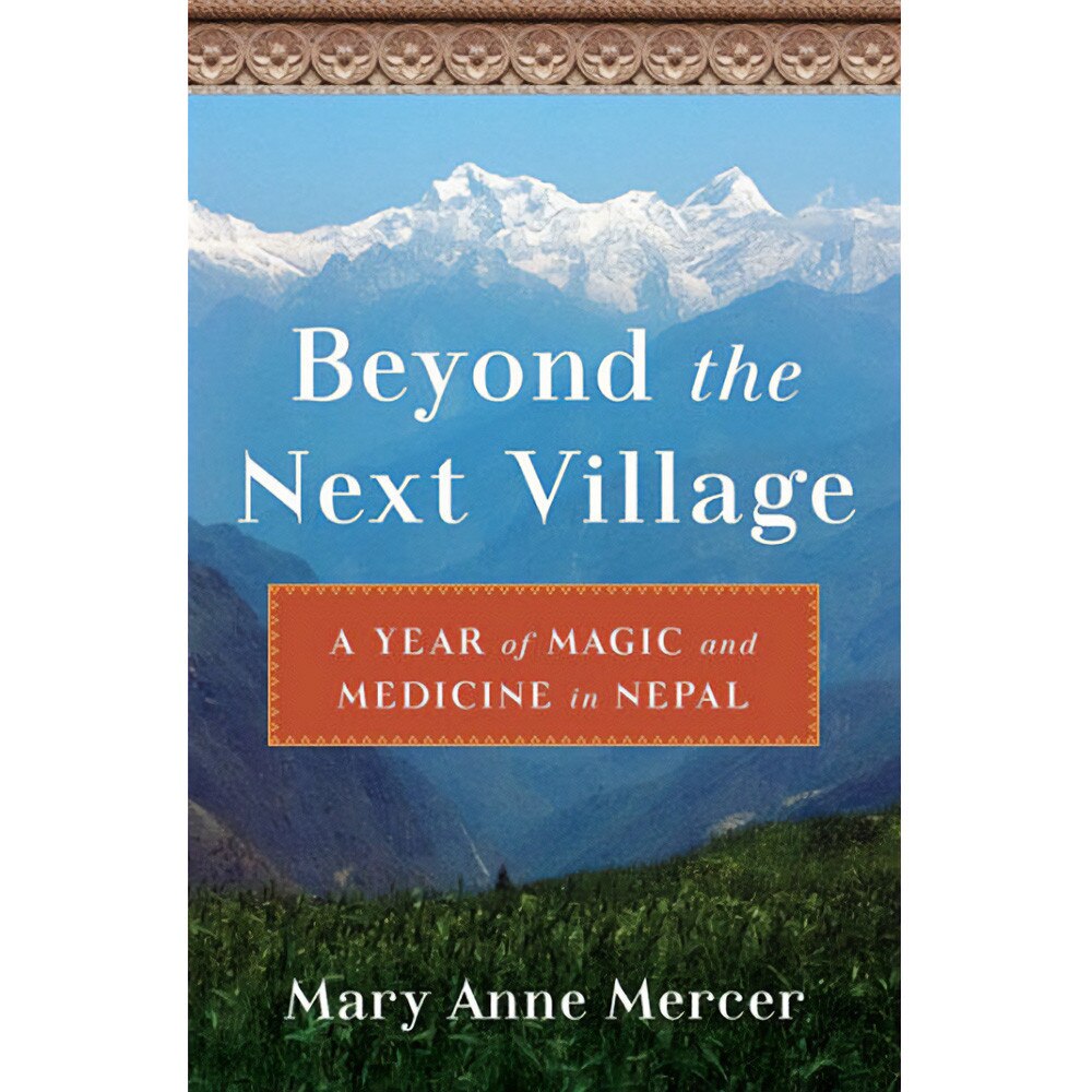 Beyond the Next Village: A Year of Magic and Medicine in Nepal