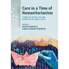 Care in a Time of Humanitarianism: Stories of Refuge Aid and Repair in the Global South