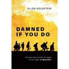 Damned If You Do: Foreign Aid and My Struggle to Do Right in Myanmar