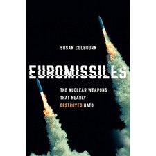 Euromissiles: The Nuclear Weapons That Nearly Destroyed NATO