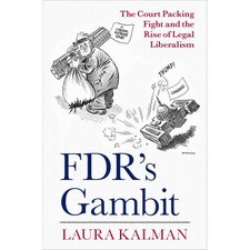 FDR's Gambit: The Court Packing Fight and the Rise of Legal Liberalism
