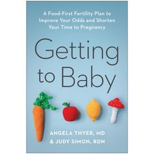 Getting to Baby: A Food-First Fertility Plan to Improve Your Odds and Shorten Your Time to Pregnanc