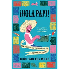 ¡Hola Papi!: How to Come Out in a Walmart Parking Lot and Other Life Lessons