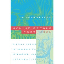 How We Became Posthuman: Virtual Bodies in Cybernetics Literature and Informatics