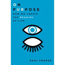 On Purpose: How We Create the Meaning of Life