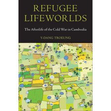 Refugee Lifeworlds: The Afterlife of the Cold War in Cambodia