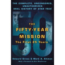 The Fifty-Year Mission: The Complete, Uncensored, Unauthorized Oral History of Star Trek by Edward Gross