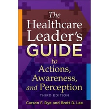 The Healthcare Leader's Guide to Actions Awareness & Perception (3E 16)