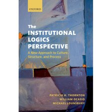 The Institutional Logics Perspective: A New Approach to Culture Structure and Process