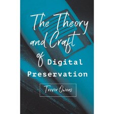 The Theory and Craft of Digital Preservation