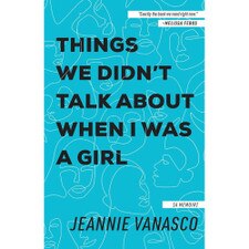 Things We Didn't Talk About When I Was a Girl by Jeannie Vanasco