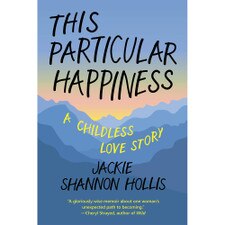 This Particular Happiness: A Childless Love Story by Jackie Shannon Hollis
