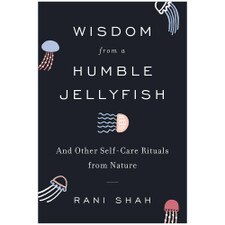 Wisdom from a Humble Jellyfish by Rani Shah