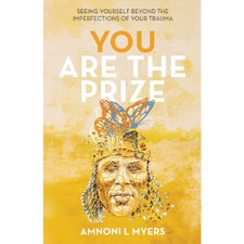 You Are The Prize: Seeing Yourself Beyond the Imperfections of Your Trauma